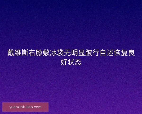 戴维斯右膝敷冰袋无明显跛行自述恢复良好状态