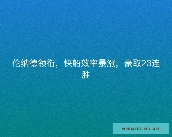 伦纳德领衔，快船效率暴涨，豪取23连胜