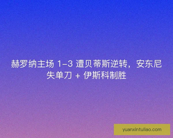 赫罗纳主场 1-3 遭贝蒂斯逆转，安东尼失单刀 + 伊斯科制胜