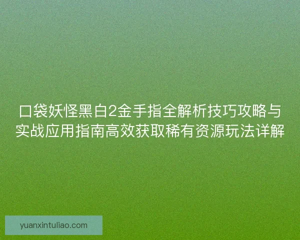 口袋妖怪黑白2金手指全解析技巧攻略与实战应用指南高效获取稀有资源玩法详解